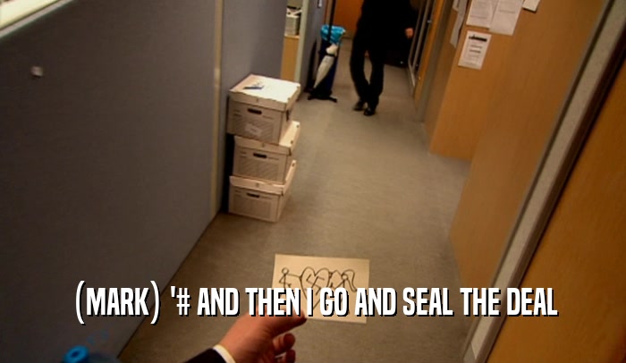 (MARK) '# AND THEN I GO AND SEAL THE DEAL  