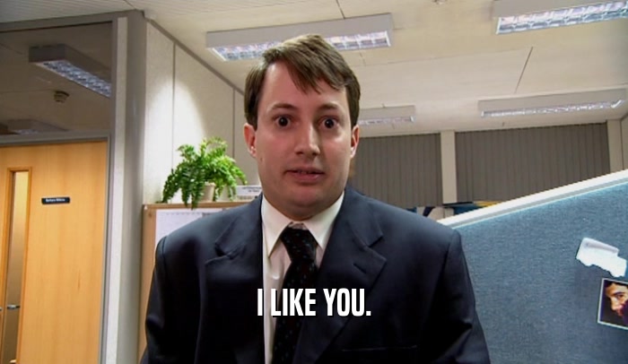 I LIKE YOU.  