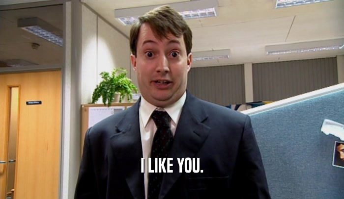 I LIKE YOU.  
