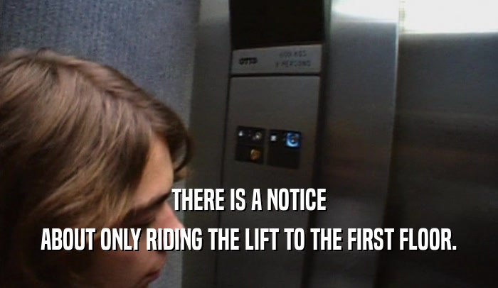 THERE IS A NOTICE ABOUT ONLY RIDING THE LIFT TO THE FIRST FLOOR. 