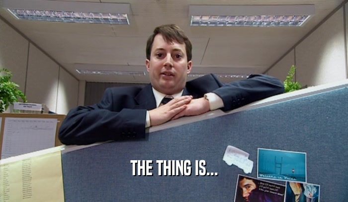 THE THING IS...  