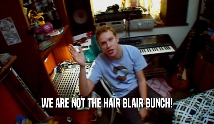 WE ARE NOT THE HAIR BLAIR BUNCH!  
