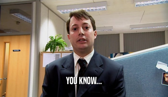 YOU KNOW...  