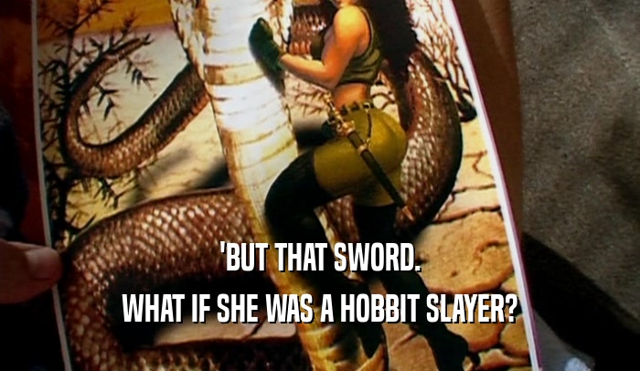 'BUT THAT SWORD. WHAT IF SHE WAS A HOBBIT SLAYER? 