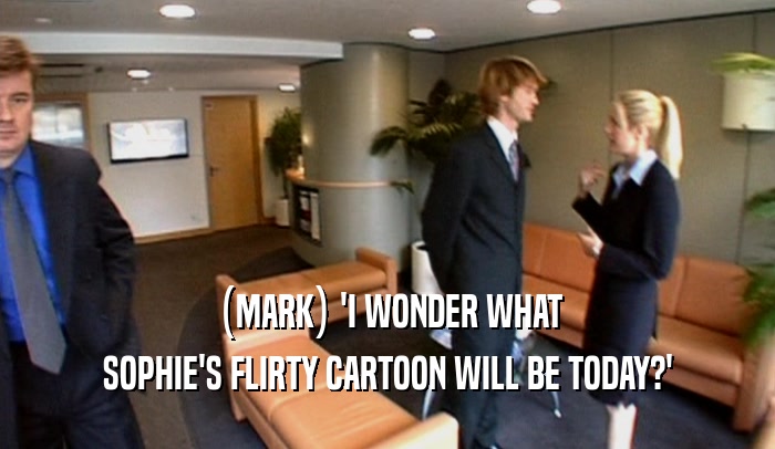 (MARK) 'I WONDER WHAT SOPHIE'S FLIRTY CARTOON WILL BE TODAY?' 