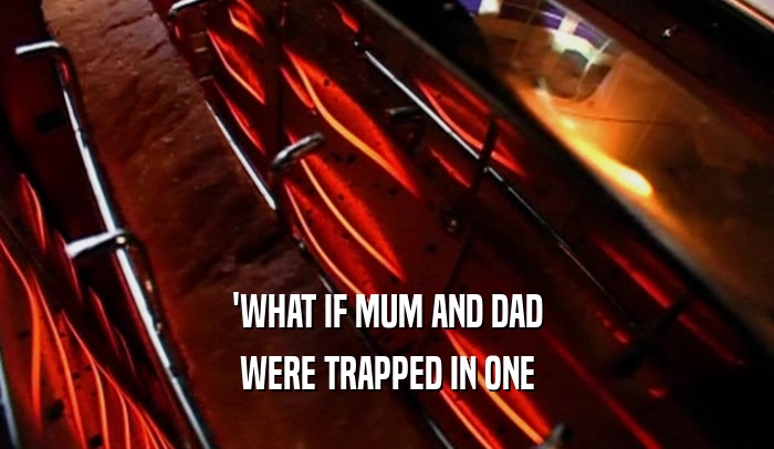 'WHAT IF MUM AND DAD WERE TRAPPED IN ONE 
