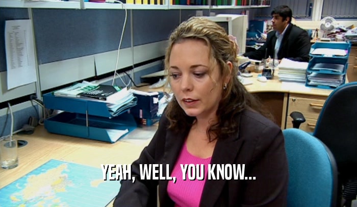 YEAH, WELL, YOU KNOW...  