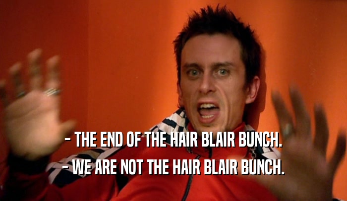 - THE END OF THE HAIR BLAIR BUNCH. - WE ARE NOT THE HAIR BLAIR BUNCH. 