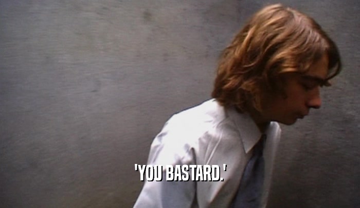 'YOU BASTARD.'  