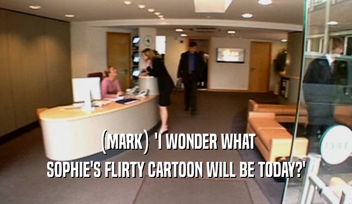 (MARK) 'I WONDER WHAT SOPHIE'S FLIRTY CARTOON WILL BE TODAY?' 
