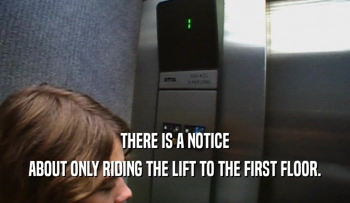 THERE IS A NOTICE ABOUT ONLY RIDING THE LIFT TO THE FIRST FLOOR. 