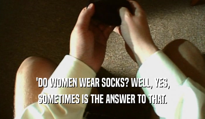 'DO WOMEN WEAR SOCKS? WELL, YES, SOMETIMES IS THE ANSWER TO THAT. 