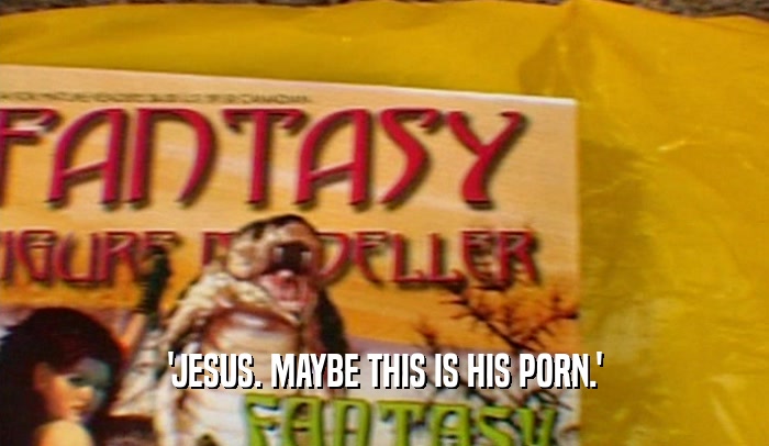 'JESUS. MAYBE THIS IS HIS PORN.'  