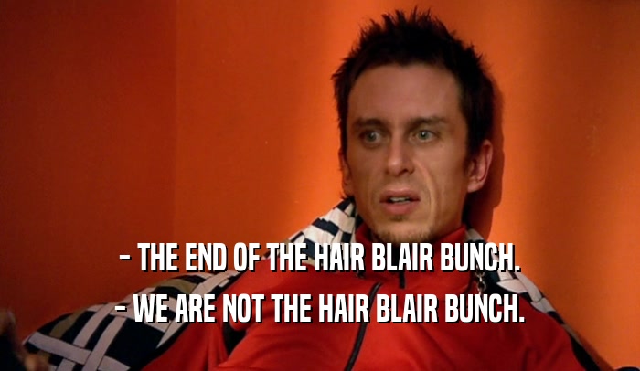 - THE END OF THE HAIR BLAIR BUNCH. - WE ARE NOT THE HAIR BLAIR BUNCH. 