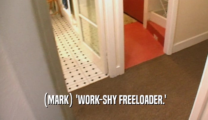 (MARK) 'WORK-SHY FREELOADER.'
  