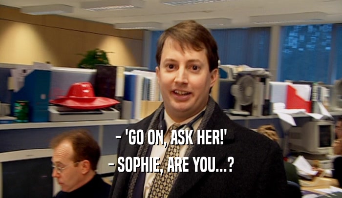 - 'GO ON, ASK HER!' - SOPHIE, ARE YOU...? 