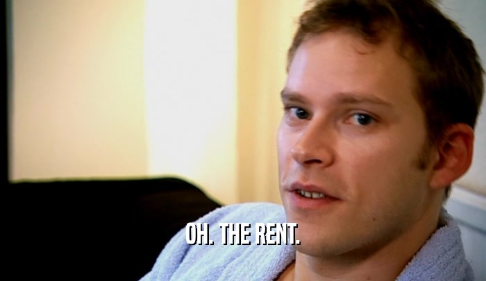 OH. THE RENT.  
