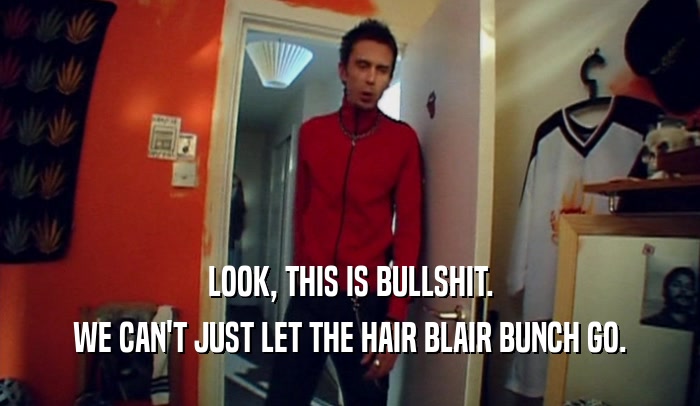 LOOK, THIS IS BULLSHIT. WE CAN'T JUST LET THE HAIR BLAIR BUNCH GO. 