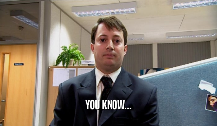 YOU KNOW...  