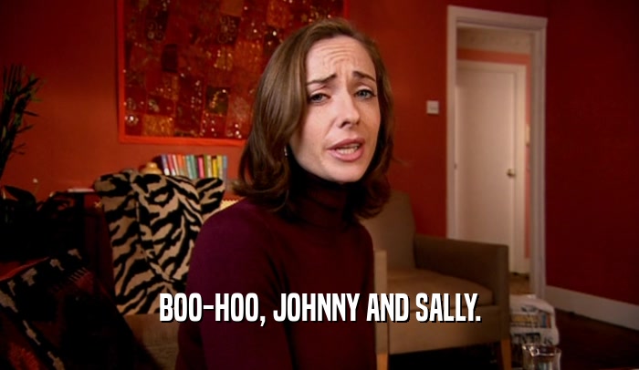 BOO-HOO, JOHNNY AND SALLY.
  