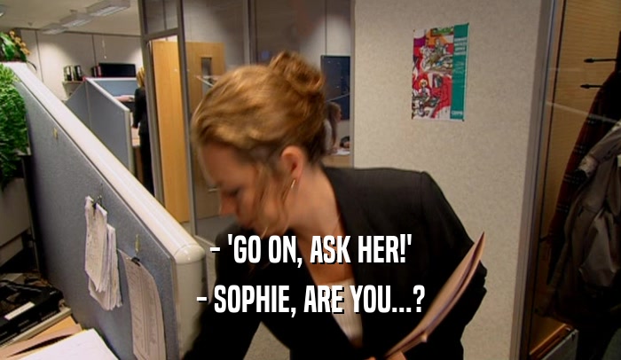 - 'GO ON, ASK HER!' - SOPHIE, ARE YOU...? 