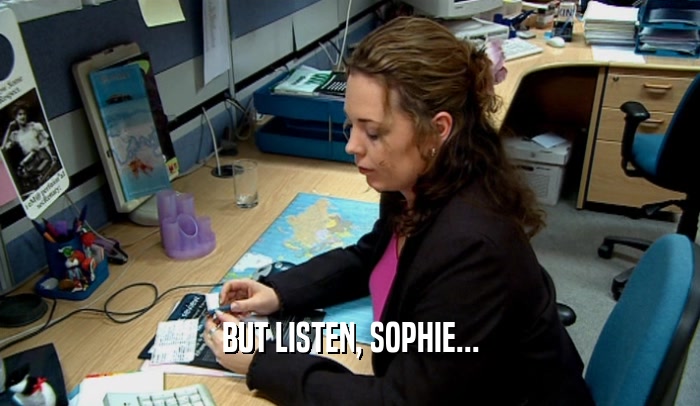BUT LISTEN, SOPHIE...  