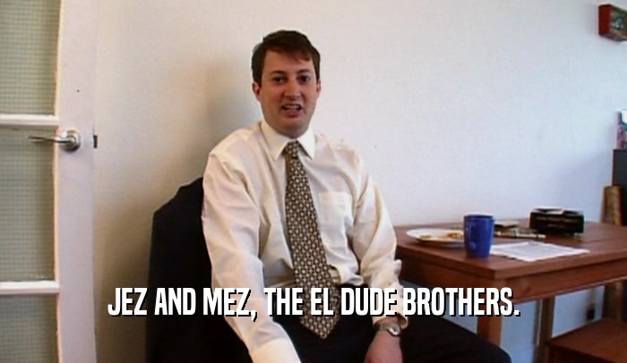 JEZ AND MEZ, THE EL DUDE BROTHERS.  