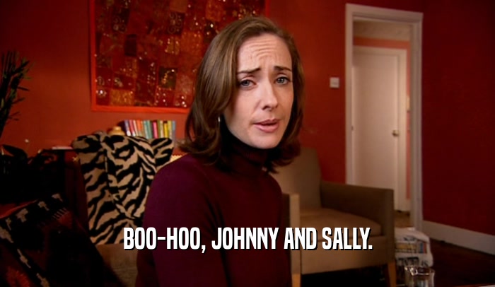 BOO-HOO, JOHNNY AND SALLY.
  