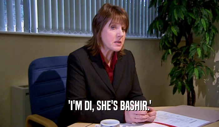 'I'M DI, SHE'S BASHIR.'
  