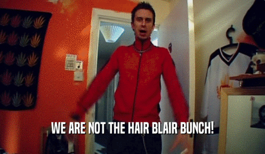 WE ARE NOT THE HAIR BLAIR BUNCH!  