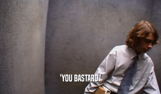 'YOU BASTARD.'  