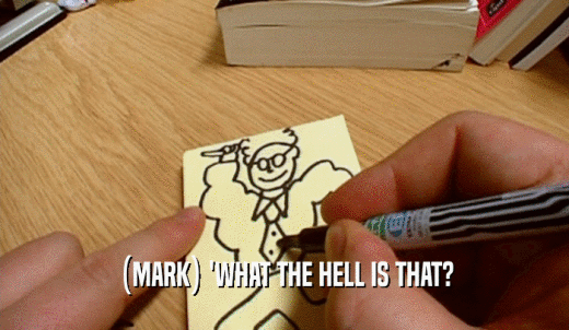 (MARK) 'WHAT THE HELL IS THAT?  