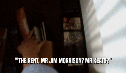 ''THE RENT, MR JIM MORRISON? MR KEATS?'  