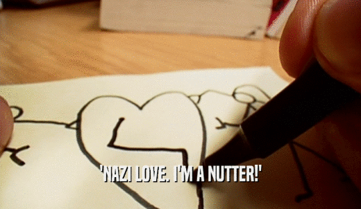 'NAZI LOVE. I'M A NUTTER!'  