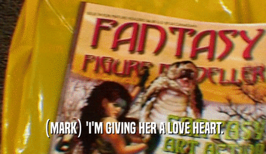 (MARK) 'I'M GIVING HER A LOVE HEART.  