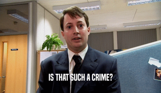 IS THAT SUCH A CRIME?  