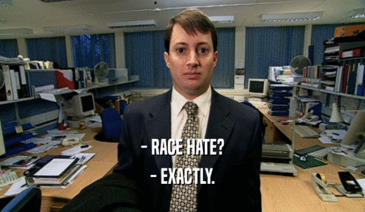 - RACE HATE? - EXACTLY. 