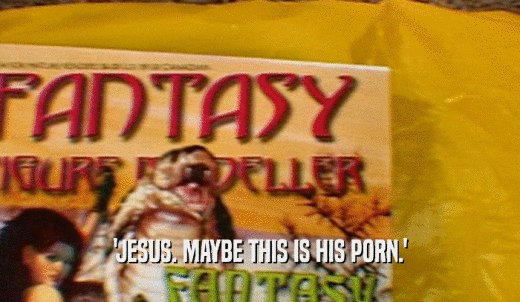 'JESUS. MAYBE THIS IS HIS PORN.'  