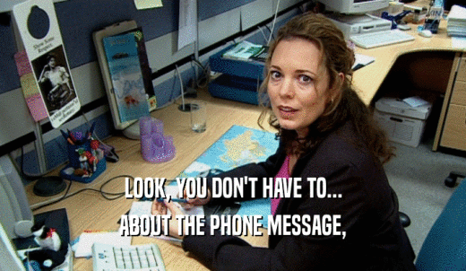 LOOK, YOU DON'T HAVE TO... ABOUT THE PHONE MESSAGE, 