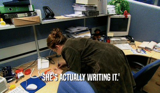 'SHE'S ACTUALLY WRITING IT.'  