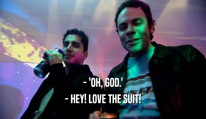 - 'OH, GOD.'
 - HEY! LOVE THE SUIT!
 
