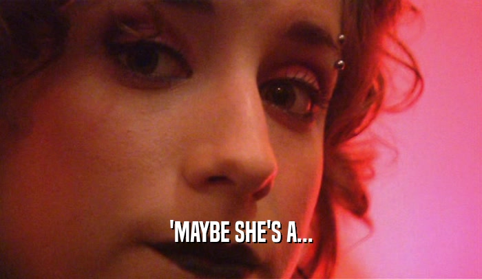 'MAYBE SHE'S A...  