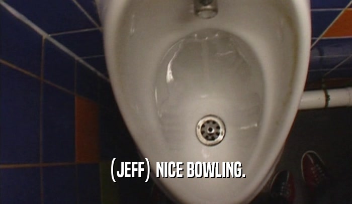 (JEFF) NICE BOWLING.  