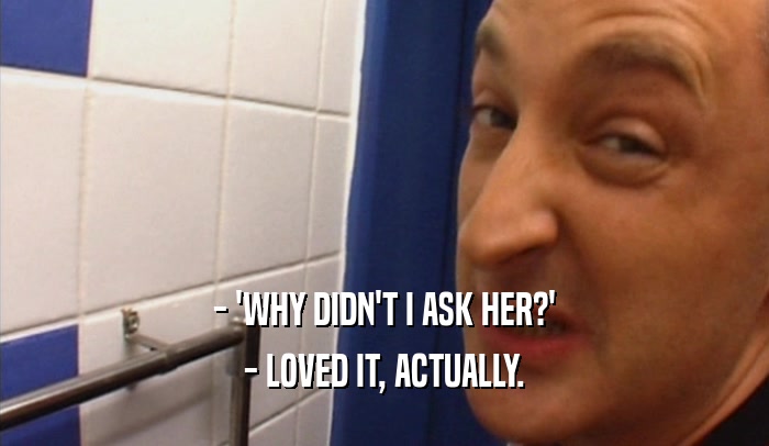 - 'WHY DIDN'T I ASK HER?' - LOVED IT, ACTUALLY. 