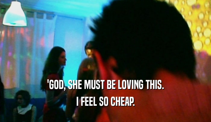 'GOD, SHE MUST BE LOVING THIS. I FEEL SO CHEAP. 