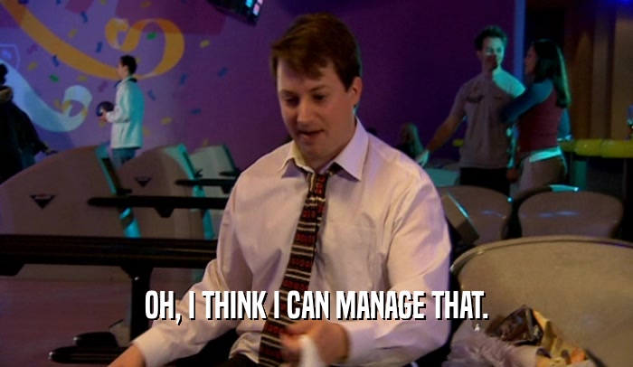 OH, I THINK I CAN MANAGE THAT.  