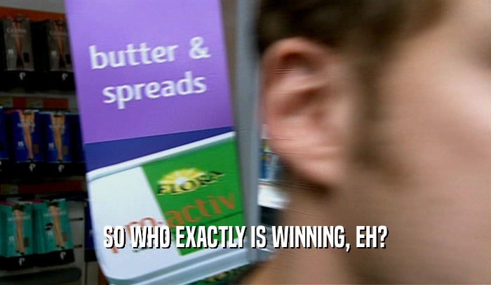 SO WHO EXACTLY IS WINNING, EH?  
