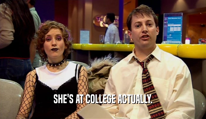 SHE'S AT COLLEGE ACTUALLY.  
