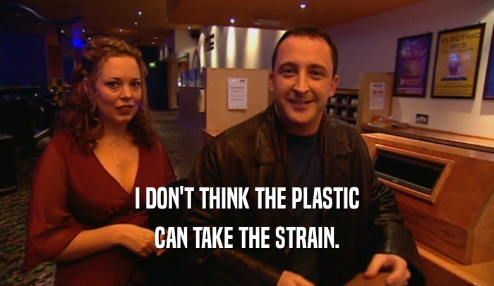 I DON'T THINK THE PLASTIC CAN TAKE THE STRAIN. 