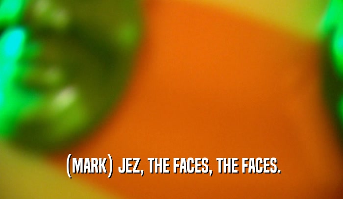 (MARK) JEZ, THE FACES, THE FACES.
  